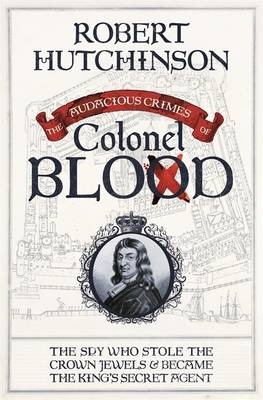 The Audacious Crimes of Colonel Blood - Robert Hutchinson