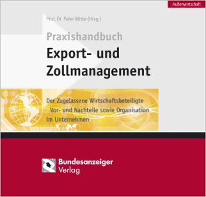 Praxishandbuch Export- und Zollmanagement - Thomas Traub, Jörn Altmann, Andreas Beckmann, Mareike Brab, Christoph Graf von Bernstorff, Markus Böhne, Angela Fankhänel, Kai Henning Felderhoff, Hans-Joachim Fuchs, Lothar Gellert, Lothar Harings, Nathalie Harksen, Marcus Hellmann, Hans-Joachim Kampf, Natascha Kießler, Michael Lux, Matthias Merz, Karl-Heinz Palmes, Klaus Pottmeyer, Ulf Recktenwald, Sandra Rinnert, Frauke Schulmeister, Gerd Schwendinger, Stefan Vonderbank, Angela Walders, Alexander J. Wurzer, Stefan Zimmermann