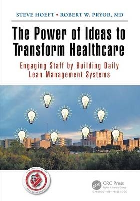 The Power of Ideas to Transform Healthcare - Steve Hoeft, Robert W. Pryor MD