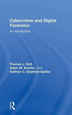 Cybercrime and Digital Forensics - Thomas Holt, Adam Bossler, Kathryn Seigfried-Spellar