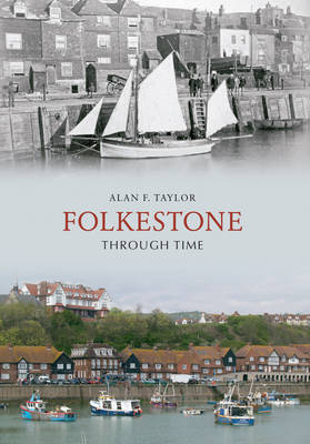Folkestone Through Time -  Alan F. Taylor