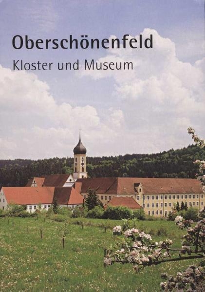 Obersch&ouml;nenfeld &ndash; Kloster und Museum - M Ancilla Betting, Hans Frei, Michael Ritter, Werner Schiedermair
