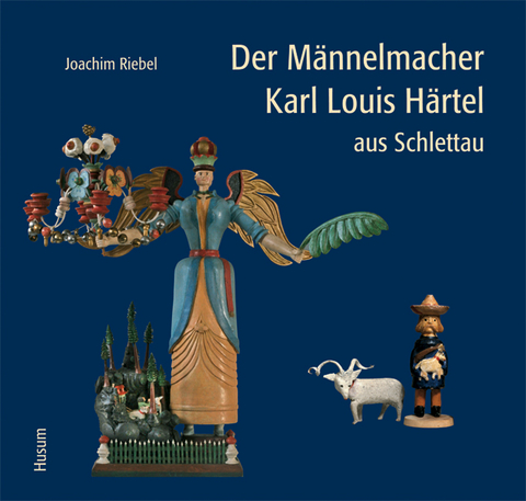 Der M&auml;nnelmacher Karl Louis H&auml;rtel aus Schlettau - Joachim Riebel