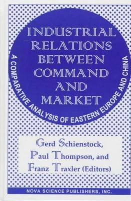 Industrial Relations Between Command & Market - Gerd Schienstock, Paul Thompson, Franz Traxler