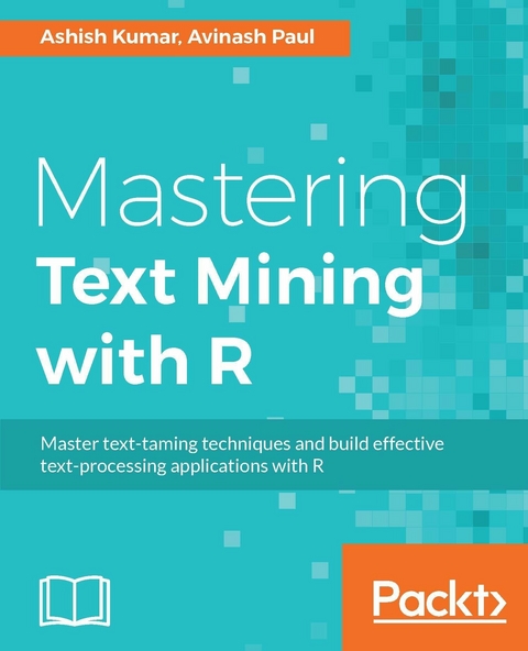 Mastering Text Mining with R -  Kumar Ashish Kumar,  Paul Avinash Paul