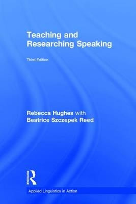 Teaching and Researching Speaking -  Rebecca Hughes,  Beatrice Szczepek Reed