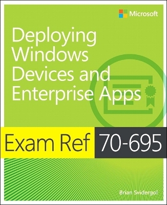 Exam Ref 70-695 Deploying Windows Devices and Enterprise Apps (MCSE) - Brian Svidergol
