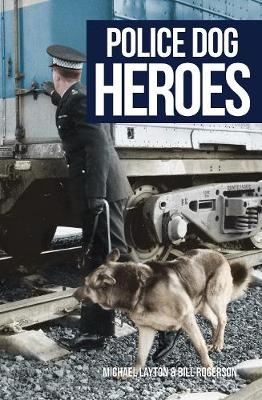 Police Dog Heroes -  Michael Layton,  Bill Rogerson