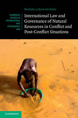 International Law and Governance of Natural Resources in Conflict and Post-Conflict Situations - Dani&euml;lla Dam-de Jong