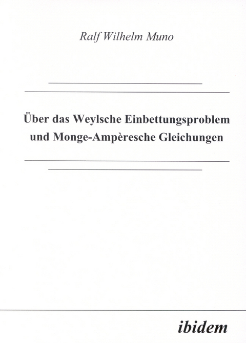&Uuml;ber das Weylsche Einbettungsproblem und Monge-Amp&egrave;resche Gleichungen - Ralf W Muno