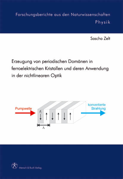 Erzeugung von periodischen Dom&auml;nen in ferroelektrischen Kristallen und deren Anwendung in der nichtlinearen Optik - Sascha Zelt
