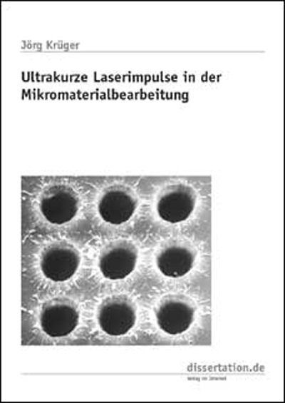 Ultrakurze Laserimpulse in der Mikromaterialbearbeitung - J&ouml;rg Kr&uuml;ger