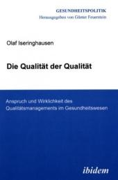 Die Qualit&auml;t der Qualit&auml;t. Anspruch und Wirklichkeit des Qualit&auml;tsmanagements im Gesundheitswesen - Olaf Iseringhausen