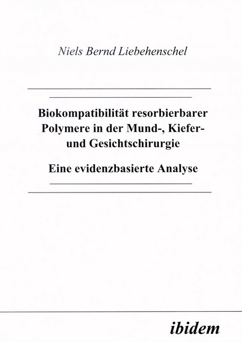 Biokompatibilit&auml;t resorbierbarer Polymere in der Mund-, Kiefer- und Gesichtschirurgie - Niels Liebehenschel