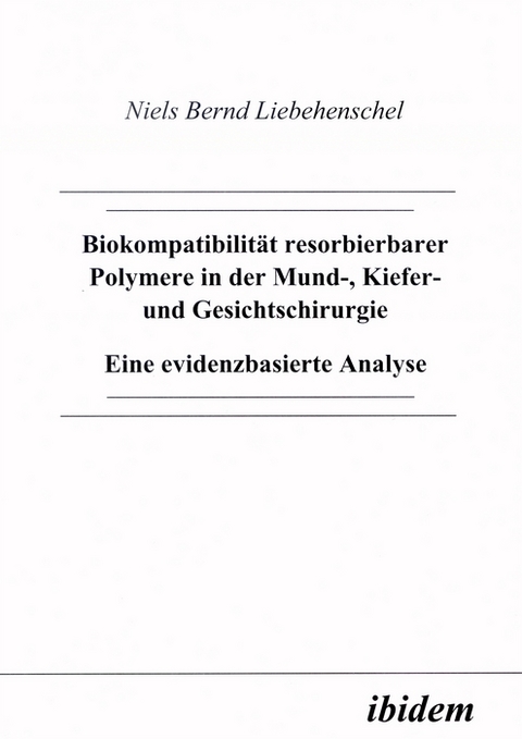 Biokompatibilität resorbierbarer Polymere in der Mund-, Kiefer- und Gesichtschirurgie - Niels Liebehenschel