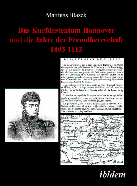 Das Kurf&uuml;rstentum Hannover und die Jahre der Fremdherrschaft 1803-1813 - Matthias Blazek