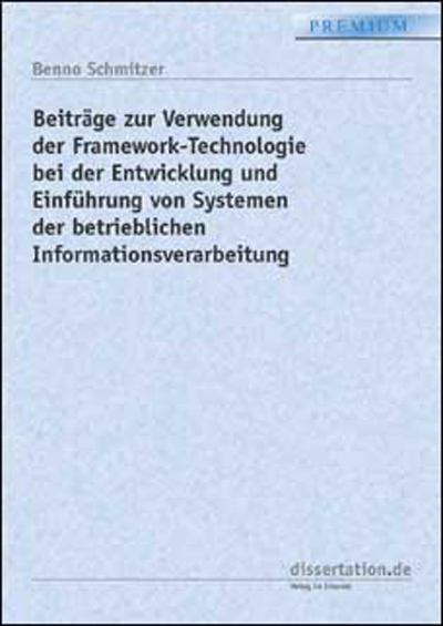 Beitr&auml;ge zur Verwendung der Framework-Technologie bei der Entwicklung und Einf&uuml;hrung von Systemen der betrieblichen Informationsverarbeitung - Benno Schmitzer