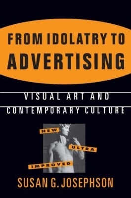 From Idolatry to Advertising: Visual Art and Contemporary Culture - Susan G. Josephson