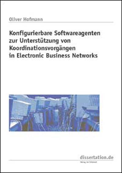 Konfigurierbare Softwareagenten zur Unterst&uuml;tzung von Koordinationsvorg&auml;ngen in Electronic Business Networks - Oliver Hofmann