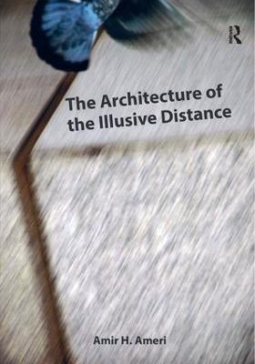 The Architecture of the Illusive Distance - Amir H. Ameri