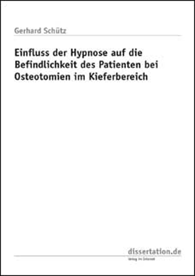 Einfluss der Hypnose auf die Befindlichkeit des Patienten bei Osteotomien im Kieferbereich - Gerhard Sch&uuml;tz