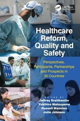 Healthcare Reform, Quality and Safety - Jeffrey Braithwaite, Yukihiro Matsuyama, Julie Johnson