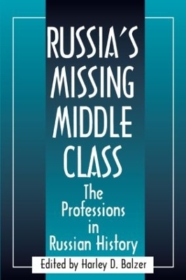 Russia's Missing Middle Class: The Professions in Russian History - Harley D. Balzer