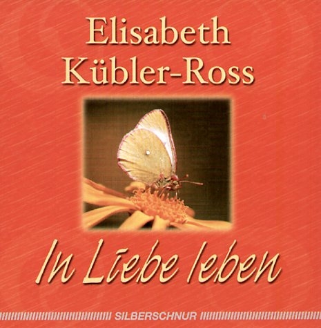 In Liebe leben - Elisabeth K&uuml;bler-Ross