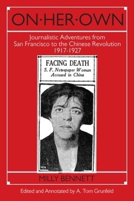 On Her Own: Journalistic Adventures from San Francisco to the Chinese Revolution, 1917-27 - Milly Bennett, A.Tom Grunfeld