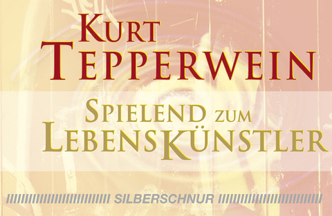 Spielend zum Lebensk&uuml;nstler - Kurt Tepperwein