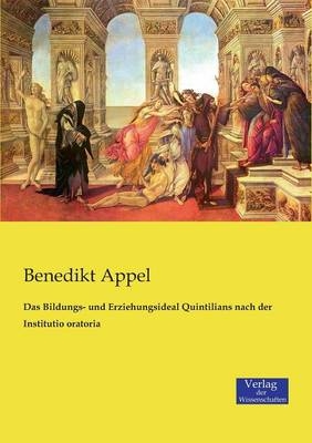 Das Bildungs- und Erziehungsideal Quintilians nach der Institutio oratoria - Benedikt Appel