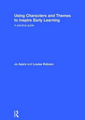 Using Characters and Themes to Inspire Early Learning -  Jo Ayers,  Louise Robson