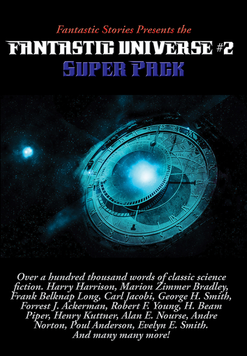 Fantastic Stories Presents the Fantastic Universe Super Pack #2 - Harry Harrison, Marion Zimmer Bradley, Carl Jacobi, H. Beam Piper, Alan E. Nourse, Andre Norton, Henry Kuttner, Poul Anderson, Frank Belknap Long, Evelyn E. Smith, John Victor Peterson, Jr. Irving E. Cox, Richard R. Smith, Jacques Jean Ferrat, George H. Smith, Forrest J. Ackerman, Walt Sheldon, Robert F. Young, Robert J. Shea, Richard E. Lowe, M. A. Cummings, William Logan, Eando Binder, Charles E. Fritch, William Gerken, David C. Knight, Robert Abernathy