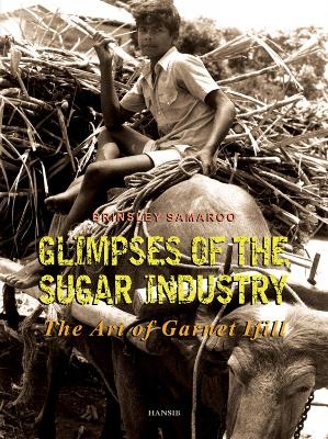 Glimpses of the Sugar Industry - Brinsley Samaroo