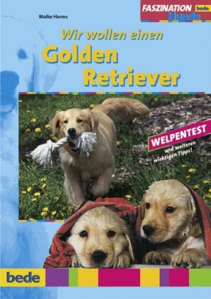 Faszination - Wir wollen einen Golden Retriever - Maike Harms