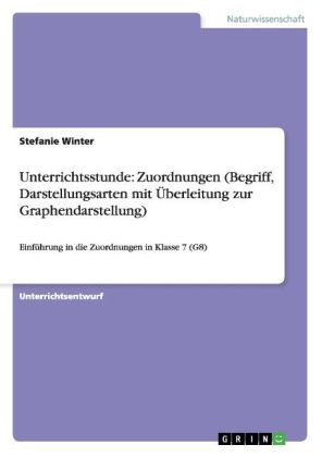 Unterrichtsstunde: Zuordnungen (Begriff, Darstellungsarten mit ÃberÂ­leitung zur Graphendarstellung)