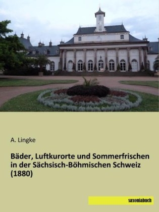 B&auml;der, Luftkurorte und Sommerfrischen in der S&auml;chsisch-B&ouml;hmischen Schweiz (1880) - A. Lingke