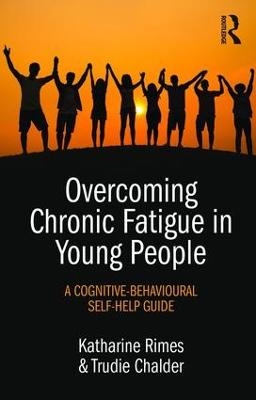 Overcoming Chronic Fatigue in Young People - Katharine Rimes, Trudie Chalder
