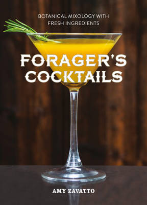 Forager&rsquo;s Cocktails - Amy Zavatto