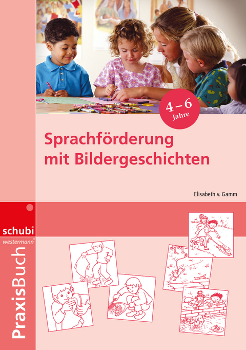 Sprachf&ouml;rderung mit Bildergeschichten in Vorschule und Kindergarten - Elisabeth von Gamm