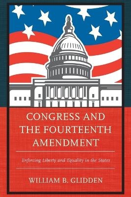 Congress and the Fourteenth Amendment - William  B. Glidden
