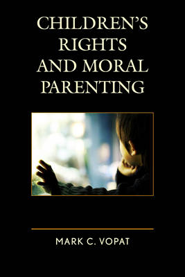 Children's Rights and Moral Parenting - Mark C. Vopat