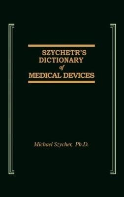 Szycher's Dictionary of Medical Devices - Michael Szycher