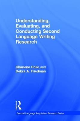 Understanding, Evaluating, and Conducting Second Language Writing Research -  Debra Friedman,  Charlene Polio