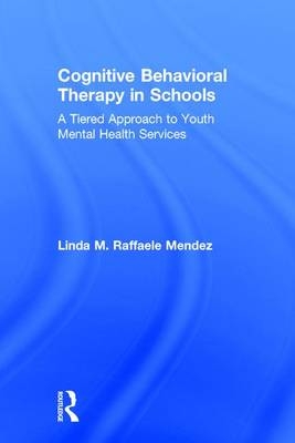 Cognitive Behavioral Therapy in Schools -  Linda Raffaele Mendez