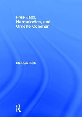 Free Jazz, Harmolodics, and Ornette Coleman