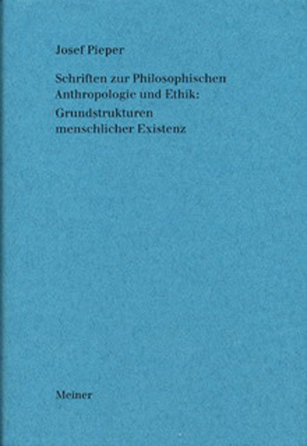 Schriften zur Philosophischen Anthropologie und Ethik: Grundstrukturen menschlicher Existenz - Josef Pieper