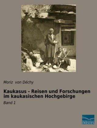 Kaukasus - Reisen und Forschungen im kaukasischen Hochgebirge
