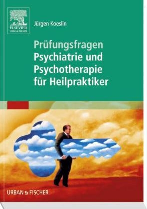 Pr&uuml;fungsfragen Psychiatrie und Psychotherapie f&uuml;r Heilpraktiker - J&uuml;rgen Koeslin