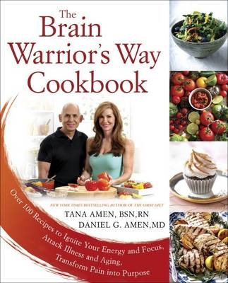 Brain Warrior's Way Cookbook -  M.D. Daniel G. Amen,  RN Tana Amen BSN